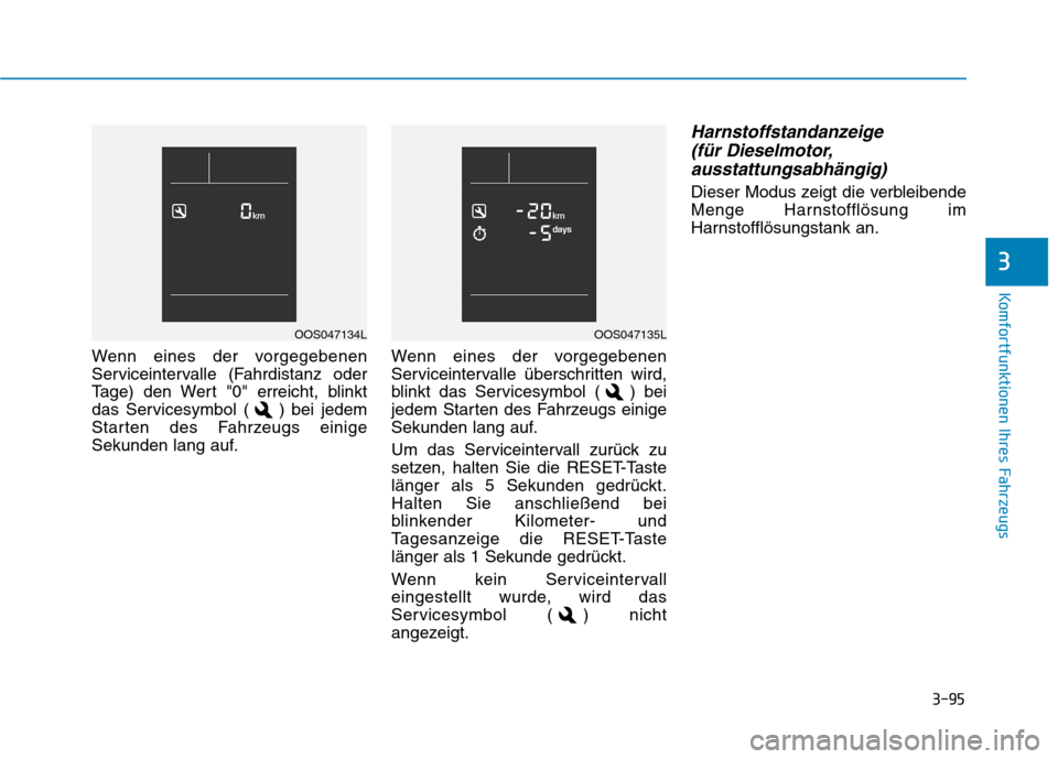 Hyundai Kona 2020  Betriebsanleitung (in German) 3-95
Komfortfunktionen Ihres Fahrzeugs
3
Wenn eines der vorgegebenen
Serviceintervalle (Fahrdistanz oder
Tage) den Wert "0" erreicht, blinkt
das Servicesymbol ( ) bei jedem
Starten des Fahrzeugs einig