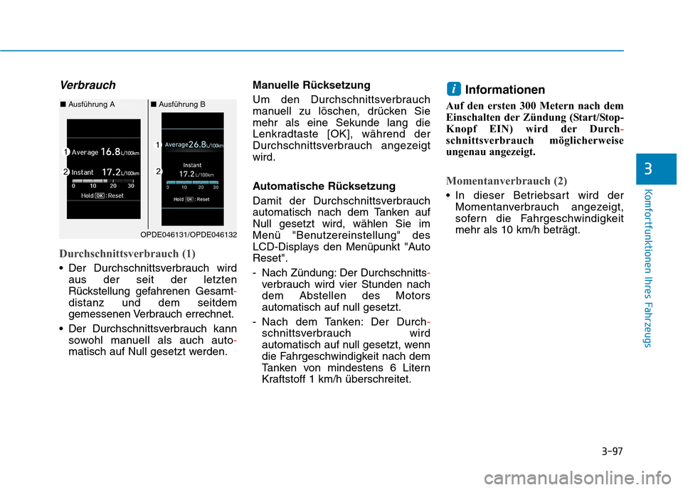 Hyundai Kona 2020 Betriebsanleitung (in German) 3-97
Komfortfunktionen Ihres Fahrzeugs
3
Verbrauch
Durchschnittsverbrauch (1)
Der Durchschnittsverbrauch wird
aus der seit der letzten
Rückstellung gefahrenen Gesamt-
distanz und dem seitdem
gemesse Hyundai Kona 2020 Betriebsanleitung (in German) 3-97
Komfortfunktionen Ihres Fahrzeugs
3
Verbrauch
Durchschnittsverbrauch (1)
Der Durchschnittsverbrauch wird
aus der seit der letzten
Rückstellung gefahrenen Gesamt-
distanz und dem seitdem
gemesse