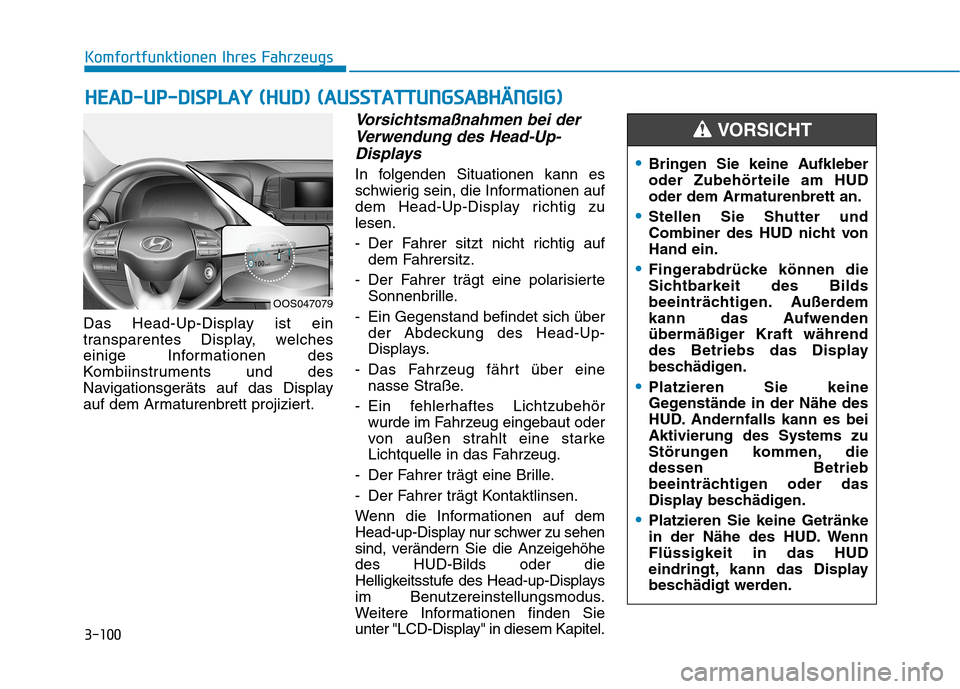 Hyundai Kona 2020  Betriebsanleitung (in German) 3-100
Komfortfunktionen Ihres Fahrzeugs
Das Head-Up-Display ist ein
transparentes Display, welches
einige Informationen des
Kombiinstruments und des
Navigationsgeräts auf das Display
auf dem Armature