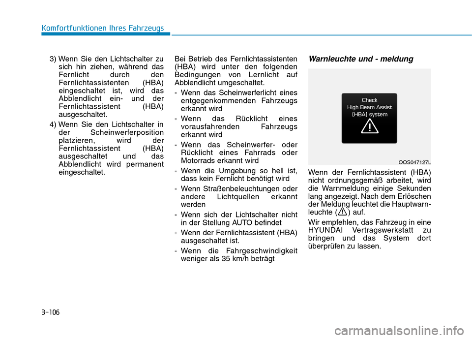 Hyundai Kona 2020  Betriebsanleitung (in German) 3-106
Komfortfunktionen Ihres Fahrzeugs
3) Wenn Sie den Lichtschalter zu
sich hin ziehen, während das
Fernlicht durch den
Fernlichtassistenten (HBA)
eingeschaltet ist, wird das
Abblendlicht ein- und 