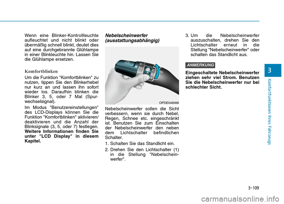 Hyundai Kona 2020  Betriebsanleitung (in German) 3-109
Komfortfunktionen Ihres Fahrzeugs
3
Wenn eine Blinker-Kontrollleuchte
aufleuchtet und nicht blinkt oder
übermäßig schnell blinkt, deutet dies
auf eine durchgebrannte Glühlampe
in einer Blink