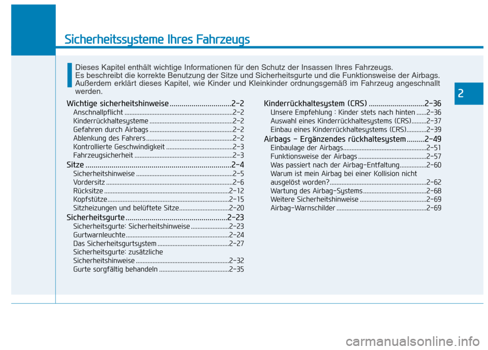 Hyundai Kona 2020  Betriebsanleitung (in German) Sicherheitssysteme Ihres Fahrzeugs
2
Wichtige sicherheitshinweise ...............................2-2
Anschnallpflicht .................................................................2-2
Kinderrückha