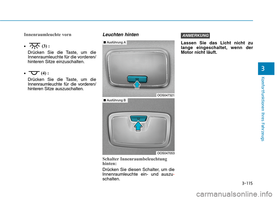 Hyundai Kona 2020 Betriebsanleitung (in German) 3-115
Komfortfunktionen Ihres Fahrzeugs
3
Innenraumleuchte vorn
(3) :
Drücken Sie die Taste, um die
Innenraumleuchte für die vorderen/
hinteren Sitze einzuschalten.
(4) :
Drücken Sie die Taste, um Hyundai Kona 2020 Betriebsanleitung (in German) 3-115
Komfortfunktionen Ihres Fahrzeugs
3
Innenraumleuchte vorn
(3) :
Drücken Sie die Taste, um die
Innenraumleuchte für die vorderen/
hinteren Sitze einzuschalten.
(4) :
Drücken Sie die Taste, um