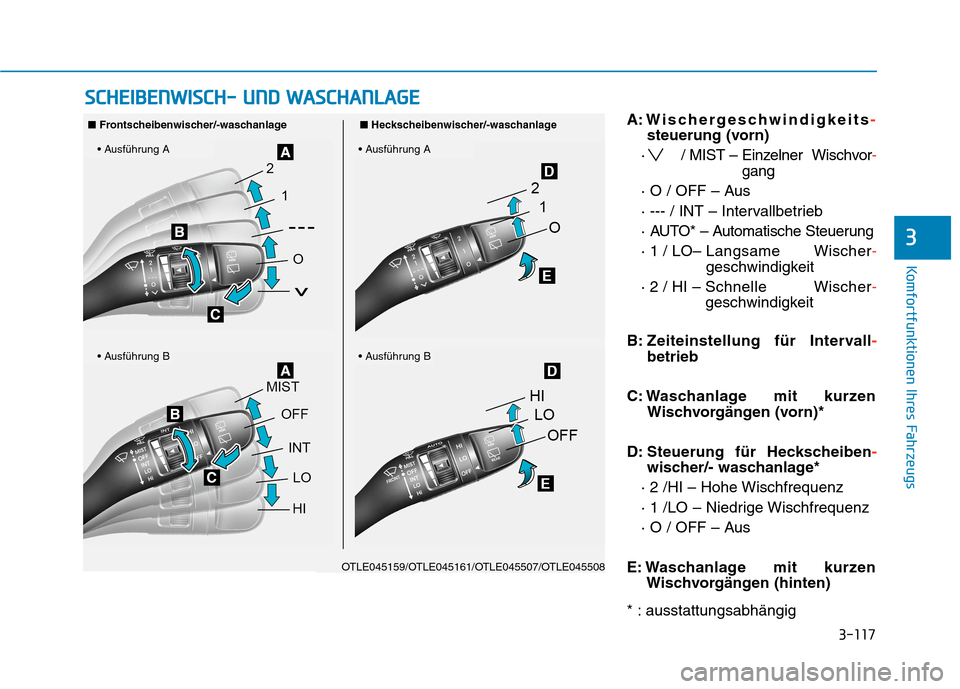 Hyundai Kona 2020 Betriebsanleitung (in German) 3-117
Komfortfunktionen Ihres Fahrzeugs
3
A: Wischergeschwindigkeits-
steuerung (vorn)
· / MIST – Einzelner Wischvor-
gang
· O / OFF – Aus
· --- / INT – Intervallbetrieb
· AUTO* – Automati Hyundai Kona 2020 Betriebsanleitung (in German) 3-117
Komfortfunktionen Ihres Fahrzeugs
3
A: Wischergeschwindigkeits-
steuerung (vorn)
· / MIST – Einzelner Wischvor-
gang
· O / OFF – Aus
· --- / INT – Intervallbetrieb
· AUTO* – Automati