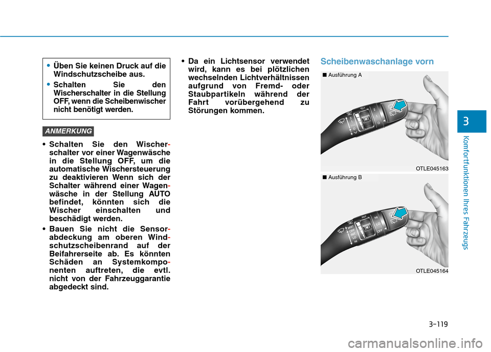 Hyundai Kona 2020 Betriebsanleitung (in German) 3-119
Komfortfunktionen Ihres Fahrzeugs
3
Schalten Sie den Wischer-
schalter vor einer Wagenwäsche
in die Stellung OFF, um die
automatische Wischersteuerung
zu deaktivieren Wenn sich der
Schalter wà Hyundai Kona 2020 Betriebsanleitung (in German) 3-119
Komfortfunktionen Ihres Fahrzeugs
3
Schalten Sie den Wischer-
schalter vor einer Wagenwäsche
in die Stellung OFF, um die
automatische Wischersteuerung
zu deaktivieren Wenn sich der
Schalter wÃ
