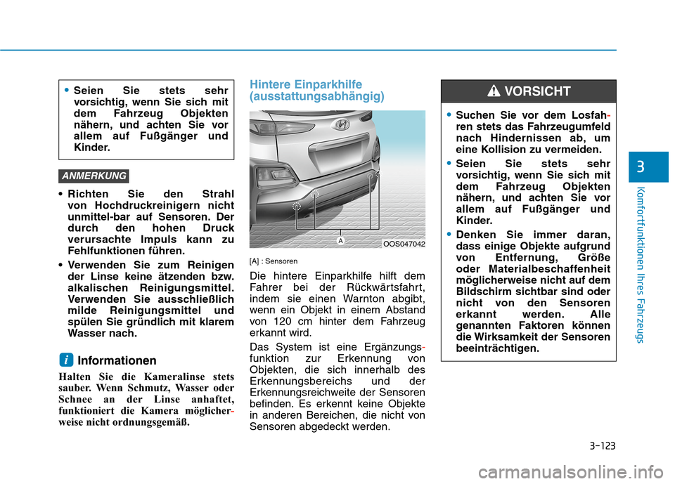 Hyundai Kona 2020 Betriebsanleitung (in German) 3-123
Komfortfunktionen Ihres Fahrzeugs
3
Richten Sie den Strahl
von Hochdruckreinigern nicht
unmittel-bar auf Sensoren. Der
durch den hohen Druck
verursachte Impuls kann zu
Fehlfunktionen führen.
Hyundai Kona 2020 Betriebsanleitung (in German) 3-123
Komfortfunktionen Ihres Fahrzeugs
3
Richten Sie den Strahl
von Hochdruckreinigern nicht
unmittel-bar auf Sensoren. Der
durch den hohen Druck
verursachte Impuls kann zu
Fehlfunktionen führen.