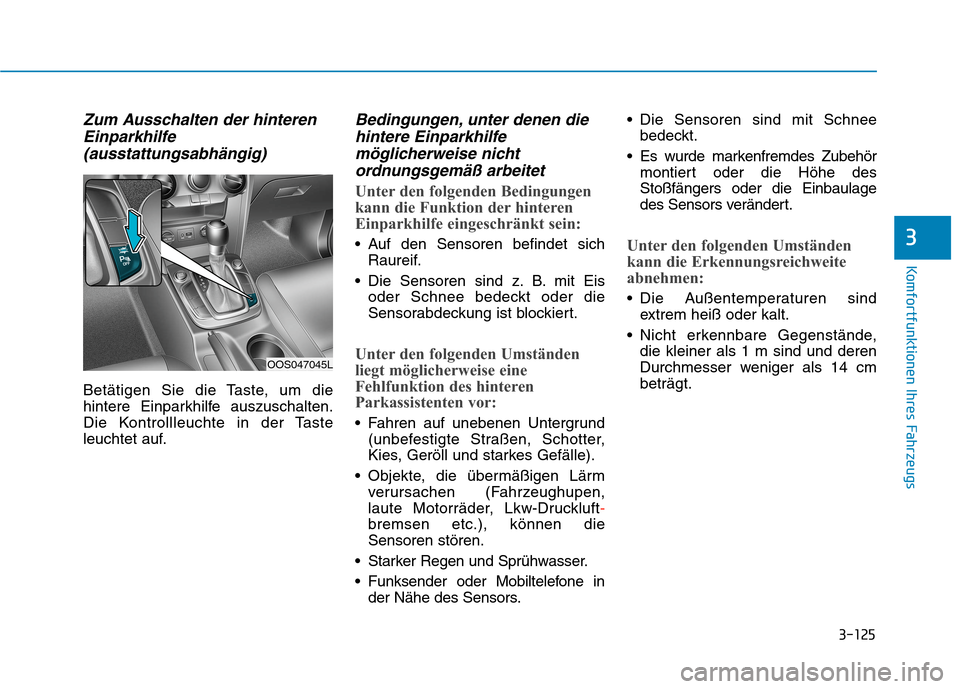 Hyundai Kona 2020 Betriebsanleitung (in German) 3-125
Komfortfunktionen Ihres Fahrzeugs
3
Zum Ausschalten der hinteren
Einparkhilfe
(ausstattungsabhängig)
Betätigen Sie die Taste, um die
hintere Einparkhilfe auszuschalten.
Die Kontrollleuchte in Hyundai Kona 2020 Betriebsanleitung (in German) 3-125
Komfortfunktionen Ihres Fahrzeugs
3
Zum Ausschalten der hinteren
Einparkhilfe
(ausstattungsabhängig)
Betätigen Sie die Taste, um die
hintere Einparkhilfe auszuschalten.
Die Kontrollleuchte in