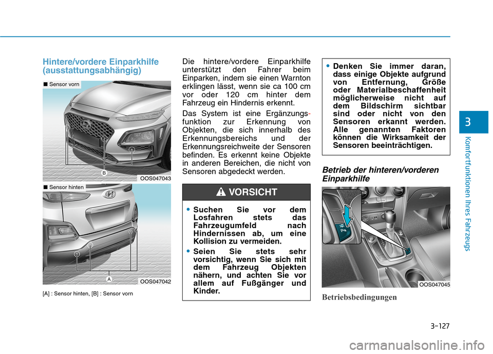 Hyundai Kona 2020  Betriebsanleitung (in German) 3-127
Komfortfunktionen Ihres Fahrzeugs
3
Hintere/vordere Einparkhilfe
(ausstattungsabhängig)
[A] : Sensor hinten, [B] : Sensor vorn
Die hintere/vordere Einparkhilfe
unterstützt den Fahrer beim
Einp