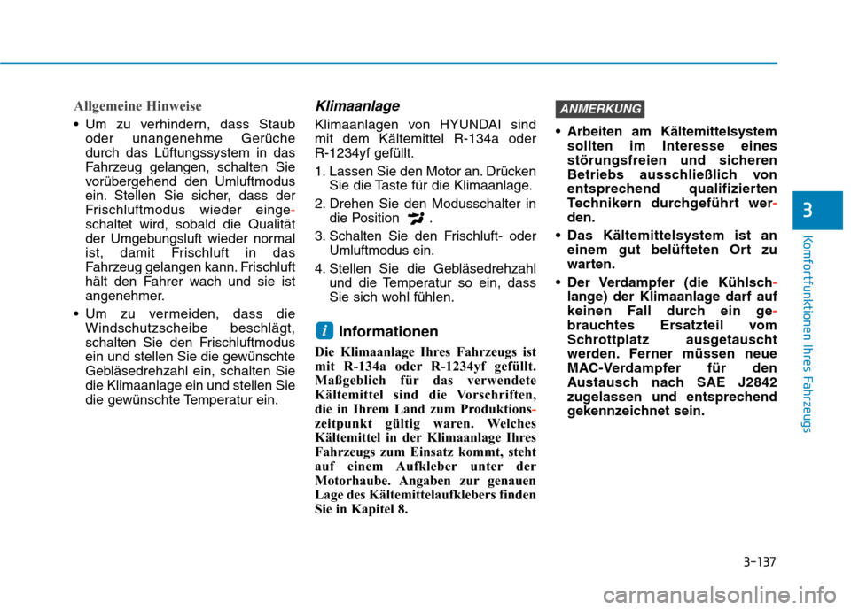 Hyundai Kona 2020 Betriebsanleitung (in German) 3-137
Komfortfunktionen Ihres Fahrzeugs
3
Allgemeine Hinweise
Um zu verhindern, dass Staub
oder unangenehme Gerüche
durch das Lüftungssystem in das
Fahrzeug gelangen, schalten Sie
vorübergehend de Hyundai Kona 2020 Betriebsanleitung (in German) 3-137
Komfortfunktionen Ihres Fahrzeugs
3
Allgemeine Hinweise
Um zu verhindern, dass Staub
oder unangenehme Gerüche
durch das Lüftungssystem in das
Fahrzeug gelangen, schalten Sie
vorübergehend de