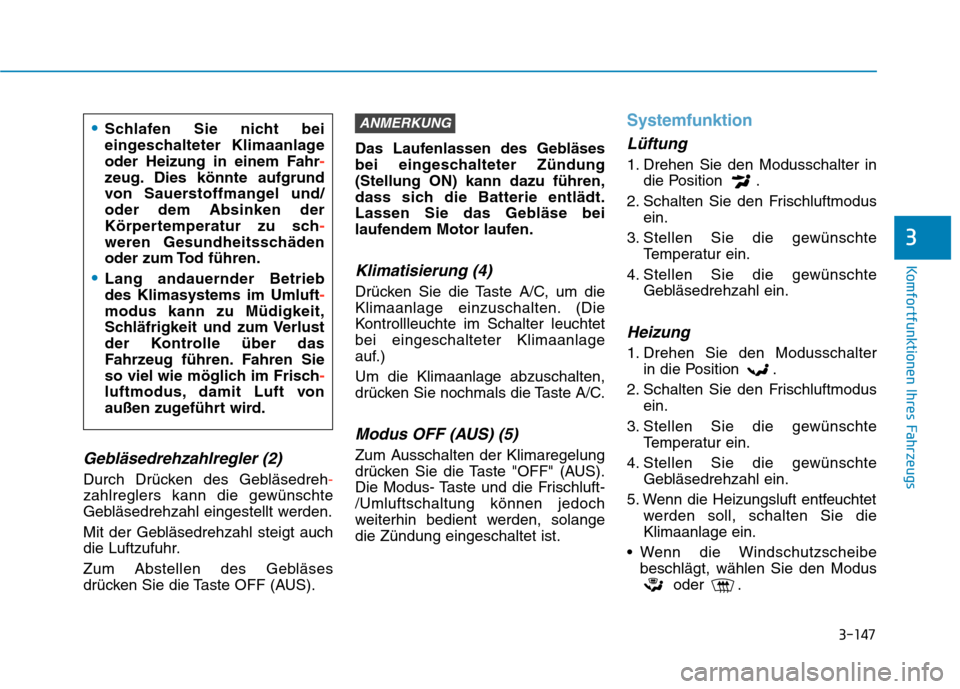 Hyundai Kona 2020 Betriebsanleitung (in German) 3-147
Komfortfunktionen Ihres Fahrzeugs
3
Gebläsedrehzahlregler (2)
Durch Drücken des Gebläsedreh-
zahlreglers kann die gewünschte
Gebläsedrehzahl eingestellt werden.
Mit der Gebläsedrehzahl ste Hyundai Kona 2020 Betriebsanleitung (in German) 3-147
Komfortfunktionen Ihres Fahrzeugs
3
Gebläsedrehzahlregler (2)
Durch Drücken des Gebläsedreh-
zahlreglers kann die gewünschte
Gebläsedrehzahl eingestellt werden.
Mit der Gebläsedrehzahl ste