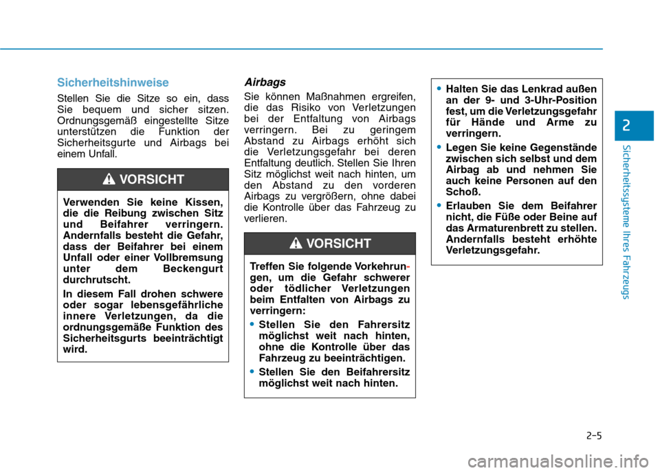 Hyundai Kona 2020  Betriebsanleitung (in German) 2-5
Sicherheitssysteme Ihres Fahrzeugs
2
Sicherheitshinweise 
Stellen Sie die Sitze so ein, dass 
Sie bequem und sicher sitzen.
Ordnungsgemäß eingestellte Sitze
unterstützen die Funktion der
Sicher