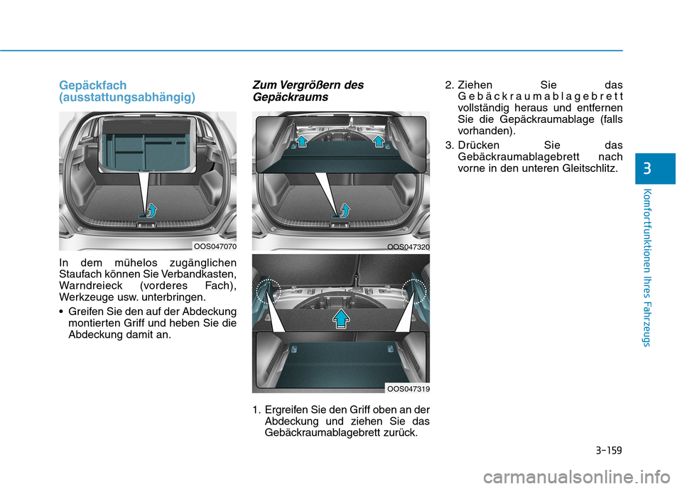 Hyundai Kona 2020 Betriebsanleitung (in German) 3-159
Komfortfunktionen Ihres Fahrzeugs
3
Gepäckfach
(ausstattungsabhängig)
In dem mühelos zugänglichen
Staufach können Sie Verbandkasten,
Warndreieck (vorderes Fach),
Werkzeuge usw. unterbringen Hyundai Kona 2020 Betriebsanleitung (in German) 3-159
Komfortfunktionen Ihres Fahrzeugs
3
Gepäckfach
(ausstattungsabhängig)
In dem mühelos zugänglichen
Staufach können Sie Verbandkasten,
Warndreieck (vorderes Fach),
Werkzeuge usw. unterbringen