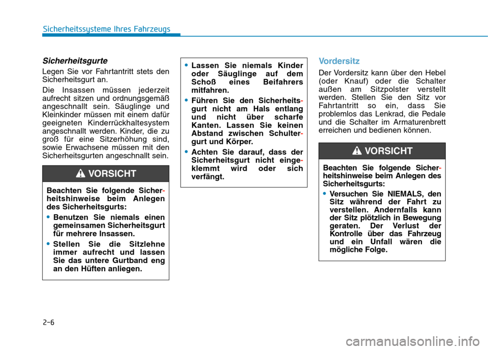 Hyundai Kona 2020  Betriebsanleitung (in German) 2-6
Sicherheitssysteme Ihres Fahrzeugs
Sicherheitsgurte
Legen Sie vor Fahrtantritt stets den
Sicherheitsgurt an.
Die Insassen müssen jederzeit
aufrecht sitzen und ordnungsgemäß
angeschnallt sein. S