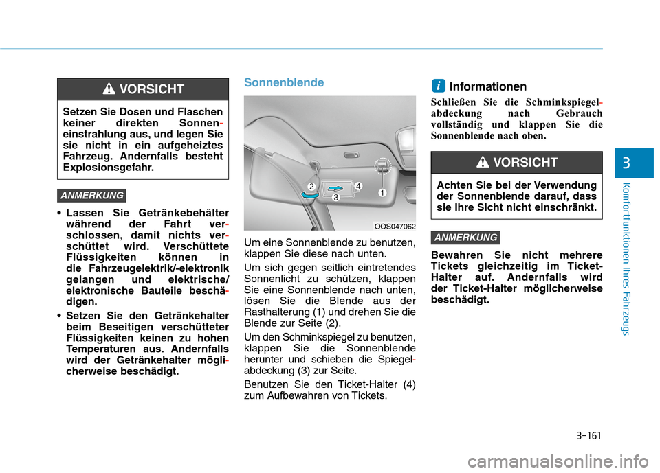 Hyundai Kona 2020 Betriebsanleitung (in German) 3-161
Komfortfunktionen Ihres Fahrzeugs
3
Lassen Sie Getränkebehälter
während der Fahrt ver-
schlossen, damit nichts ver-
schüttet wird. Verschüttete
Flüssigkeiten können in
die Fahrzeugelekt Hyundai Kona 2020 Betriebsanleitung (in German) 3-161
Komfortfunktionen Ihres Fahrzeugs
3
Lassen Sie Getränkebehälter
während der Fahrt ver-
schlossen, damit nichts ver-
schüttet wird. Verschüttete
Flüssigkeiten können in
die Fahrzeugelekt