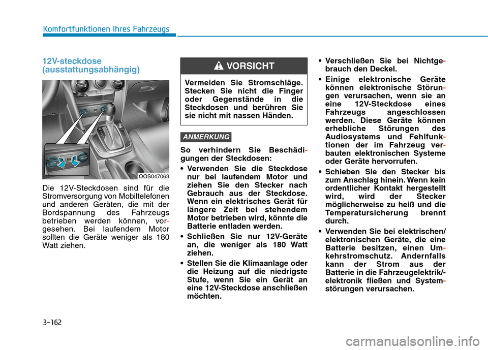 Hyundai Kona 2020 Betriebsanleitung (in German) 3-162
Komfortfunktionen Ihres Fahrzeugs
12V-steckdose
(ausstattungsabhängig)
Die 12V-Steckdosen sind für die
Stromversorgung von Mobiltelefonen
und anderen Geräten, die mit der
Bordspannung des Fah Hyundai Kona 2020 Betriebsanleitung (in German) 3-162
Komfortfunktionen Ihres Fahrzeugs
12V-steckdose
(ausstattungsabhängig)
Die 12V-Steckdosen sind für die
Stromversorgung von Mobiltelefonen
und anderen Geräten, die mit der
Bordspannung des Fah