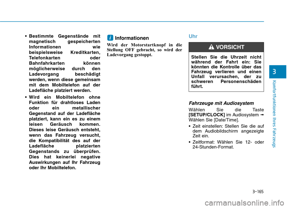 Hyundai Kona 2020  Betriebsanleitung (in German) 3-165
Komfortfunktionen Ihres Fahrzeugs
3
 Bestimmte Gegenstände mit
magnetisch gespeicherten
Informationen wie
beispielsweise Kreditkarten,
Telefonkarten oder
Bahnfahrkarten können
möglicherweise 