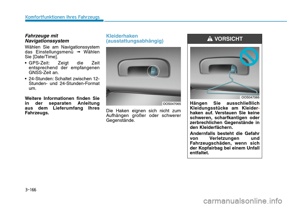 Hyundai Kona 2020  Betriebsanleitung (in German) 3-166
Komfortfunktionen Ihres Fahrzeugs
Fahrzeuge mit
Navigationssystem
Wählen Sie am Navigationssystem
das Einstellungsmenü ➟Wählen 
Sie [Date/Time].
 GPS-Zeit: Zeigt die Zeit
entsprechend der e