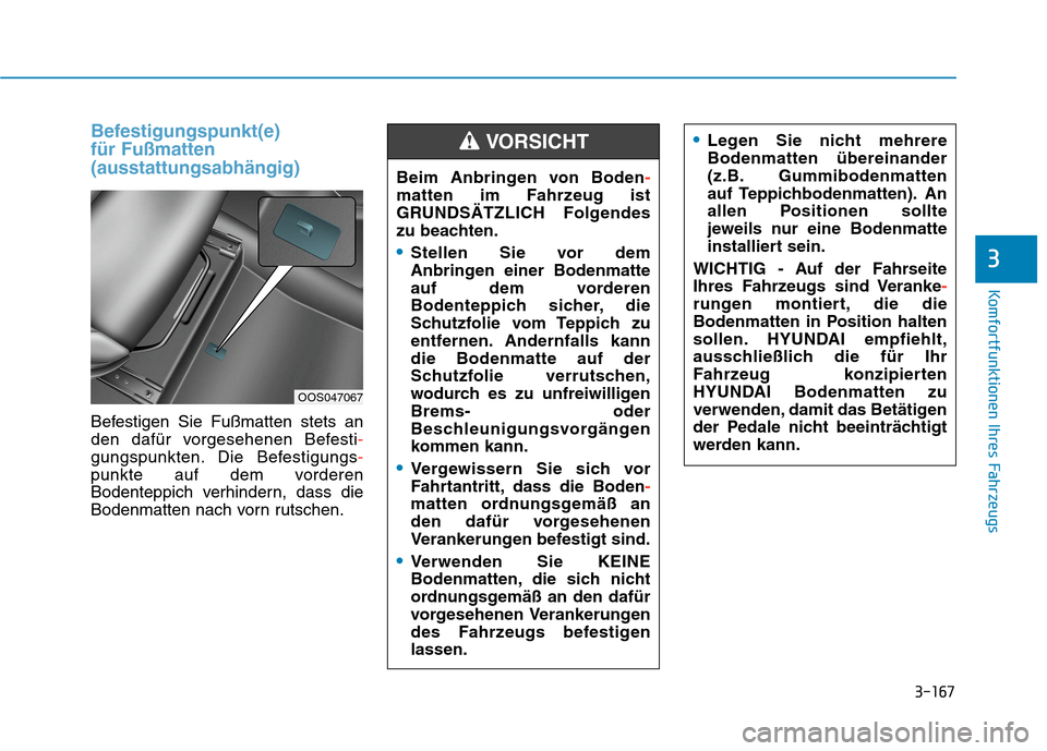 Hyundai Kona 2020 Betriebsanleitung (in German) 3-167
Komfortfunktionen Ihres Fahrzeugs
3
Befestigungspunkt(e)
für Fußmatten
(ausstattungsabhängig)
Befestigen Sie Fußmatten stets an
den dafür vorgesehenen Befesti-
gungspunkten. Die Befestigun Hyundai Kona 2020 Betriebsanleitung (in German) 3-167
Komfortfunktionen Ihres Fahrzeugs
3
Befestigungspunkt(e)
für Fußmatten
(ausstattungsabhängig)
Befestigen Sie Fußmatten stets an
den dafür vorgesehenen Befesti-
gungspunkten. Die Befestigun
