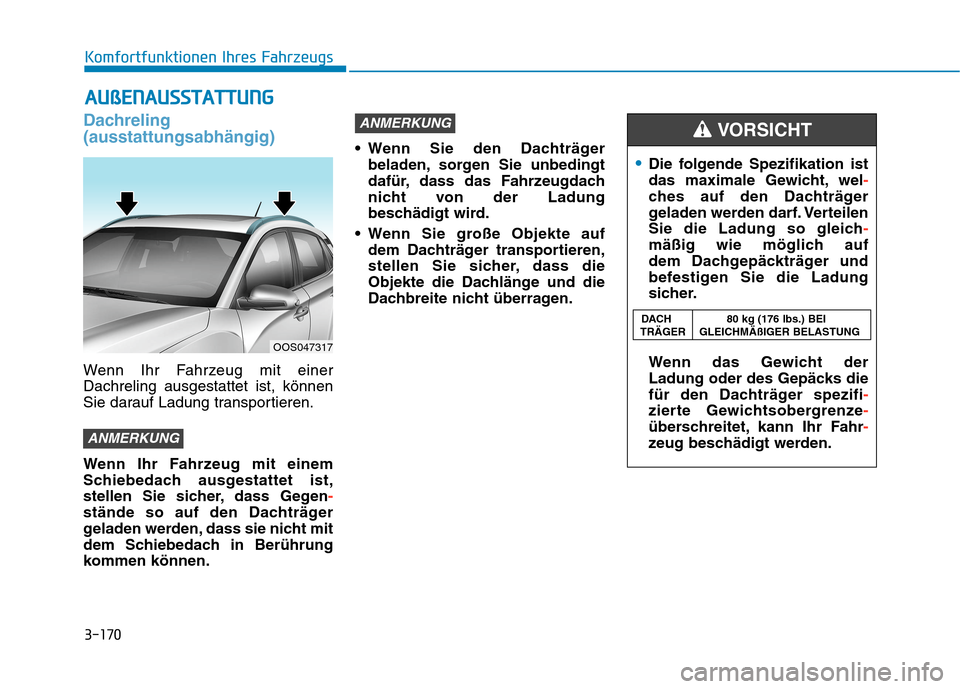 Hyundai Kona 2020 Betriebsanleitung (in German) 3-170
Komfortfunktionen Ihres Fahrzeugs
Dachreling
(ausstattungsabhängig)
Wenn Ihr Fahrzeug mit einer
Dachreling ausgestattet ist, können
Sie darauf Ladung transportieren.
Wenn Ihr Fahrzeug mit eine Hyundai Kona 2020 Betriebsanleitung (in German) 3-170
Komfortfunktionen Ihres Fahrzeugs
Dachreling
(ausstattungsabhängig)
Wenn Ihr Fahrzeug mit einer
Dachreling ausgestattet ist, können
Sie darauf Ladung transportieren.
Wenn Ihr Fahrzeug mit eine