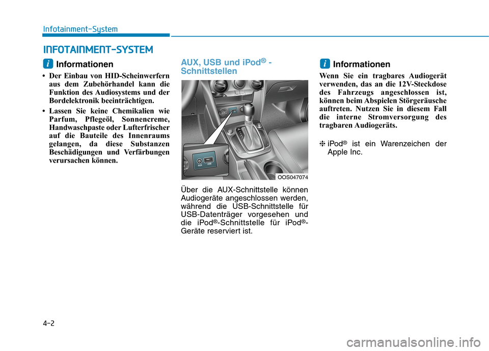 Hyundai Kona 2020 Betriebsanleitung (in German) 4-2
Infotainment-System
Informationen
• Der Einbau von HID-Scheinwerfern
aus dem Zubehörhandel kann die
Funktion des Audiosystems und der
Bordelektronik beeinträchtigen.
• Lassen Sie keine Chem Hyundai Kona 2020 Betriebsanleitung (in German) 4-2
Infotainment-System
Informationen
• Der Einbau von HID-Scheinwerfern
aus dem Zubehörhandel kann die
Funktion des Audiosystems und der
Bordelektronik beeinträchtigen.
• Lassen Sie keine Chem
