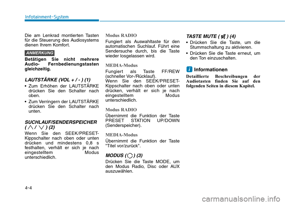 Hyundai Kona 2020  Betriebsanleitung (in German) 4-4
Infotainment-System
Die am Lenkrad montierten Tasten
für die Steuerung des Audiosystems
dienen Ihrem Komfort.
Betätigen Sie nicht mehrere
Audio- Fernbedienungstasten
gleichzeitig.
LAUTSTÄRKE (V