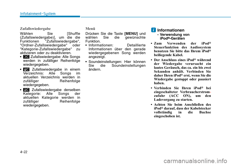 Hyundai Kona 2020  Betriebsanleitung (in German) 4-22
Infotainment-System
Zufallswiedergabe
Wählen Sie [Shuffle
(Zufallswiedergabe)], um die die
Funktionen "Zufallswiedergabe",
"Ordner-Zufallswiedergabe" oder
"Kategorie-Zufallswiedergabe" zu
aktivi