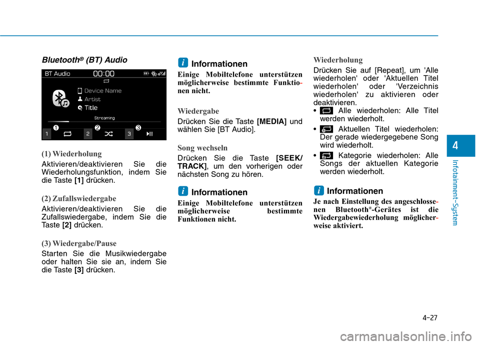 Hyundai Kona 2020  Betriebsanleitung (in German) 4-27
Infotainment-System
4
Bluetooth®(BT) Audio
(1) Wiederholung
Aktivieren/deaktivieren Sie die
Wiederholungsfunktion, indem Sie
die Taste [1]drücken.
(2) Zufallswiedergabe
Aktivieren/deaktivieren 