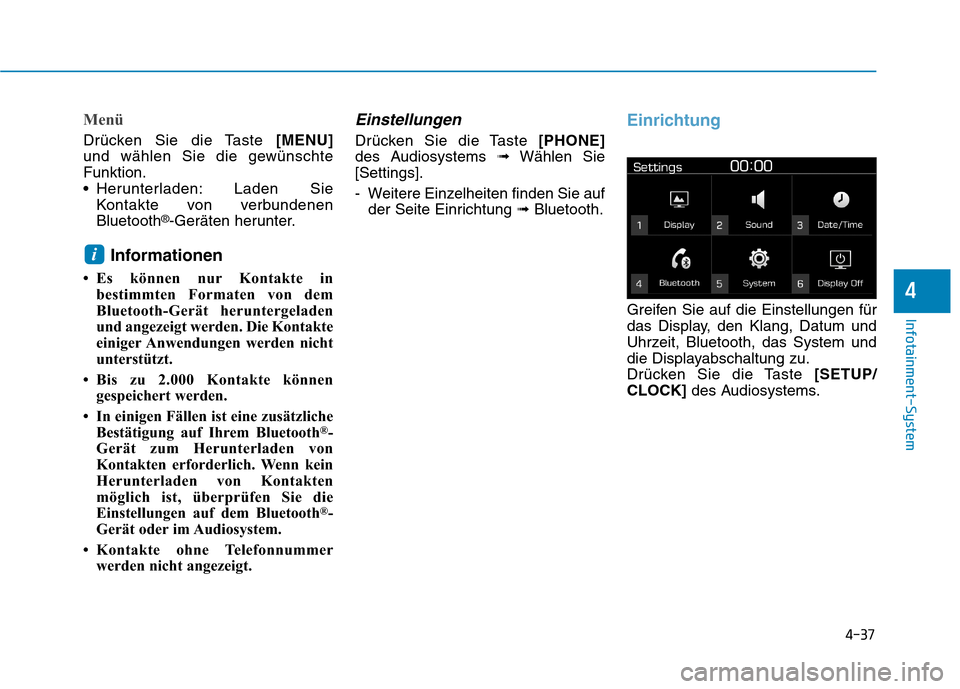 Hyundai Kona 2020  Betriebsanleitung (in German) 4-37
Infotainment-System
4
Menü
Drücken Sie die Taste [MENU]
und wählen Sie die gewünschte
Funktion.
 Herunterladen: Laden Sie
Kontakte von verbundenen
Bluetooth
®-Geräten herunter.
Informatione
