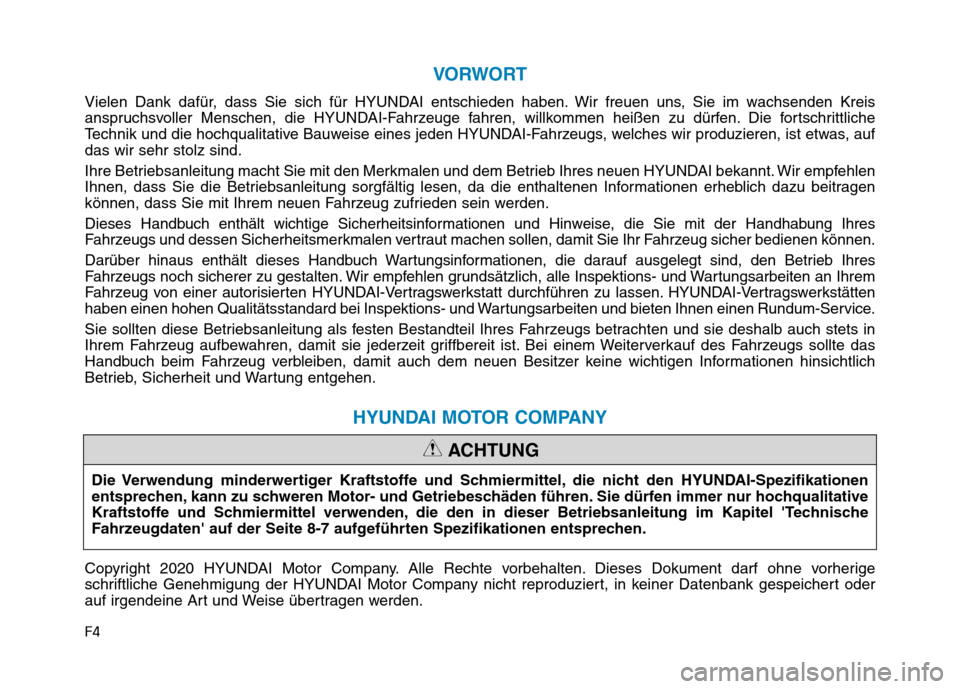 Hyundai Kona 2020  Betriebsanleitung (in German) F4
VORWORT
Vielen Dank dafür, dass Sie sich für HYUNDAI entschieden haben. Wir freuen uns, Sie im wachsenden Kreis
anspruchsvoller Menschen, die HYUNDAI-Fahrzeuge fahren, willkommen heißen zu dürf
