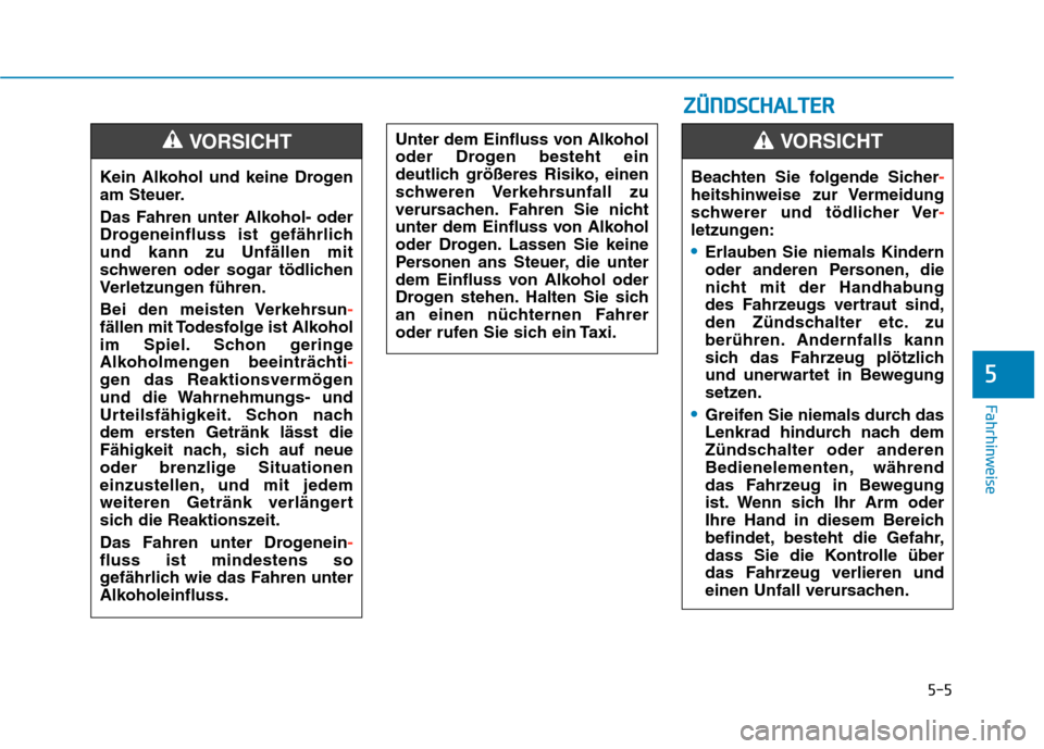 Hyundai Kona 2020 Betriebsanleitung (in German) 5-5
Fahrhinweise
5
Kein Alkohol und keine Drogen
am Steuer.
Das Fahren unter Alkohol- oder
Drogeneinfluss ist gefährlich
und kann zu Unfällen mit
schweren oder sogar tödlichen
Verletzungen führen. Hyundai Kona 2020 Betriebsanleitung (in German) 5-5
Fahrhinweise
5
Kein Alkohol und keine Drogen
am Steuer.
Das Fahren unter Alkohol- oder
Drogeneinfluss ist gefährlich
und kann zu Unfällen mit
schweren oder sogar tödlichen
Verletzungen führen.