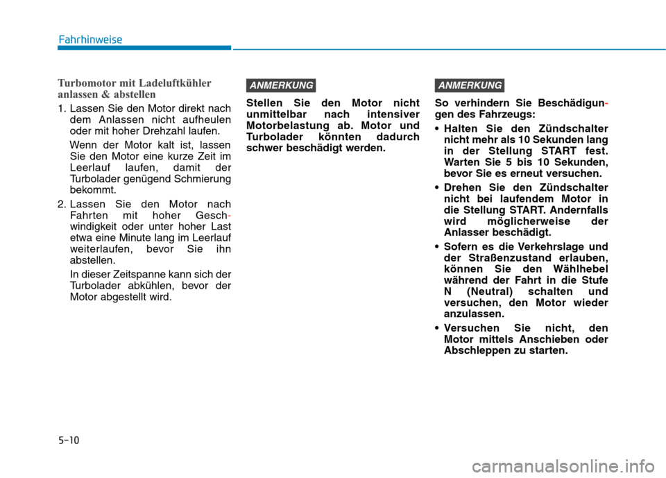 Hyundai Kona 2020 Betriebsanleitung (in German) 5-10
Turbomotor mit Ladeluftkühler
anlassen & abstellen
1. Lassen Sie den Motor direkt nach
dem Anlassen nicht aufheulen
oder mit hoher Drehzahl laufen.
Wenn der Motor kalt ist, lassen
Sie den Motor Hyundai Kona 2020 Betriebsanleitung (in German) 5-10
Turbomotor mit Ladeluftkühler
anlassen & abstellen
1. Lassen Sie den Motor direkt nach
dem Anlassen nicht aufheulen
oder mit hoher Drehzahl laufen.
Wenn der Motor kalt ist, lassen
Sie den Motor