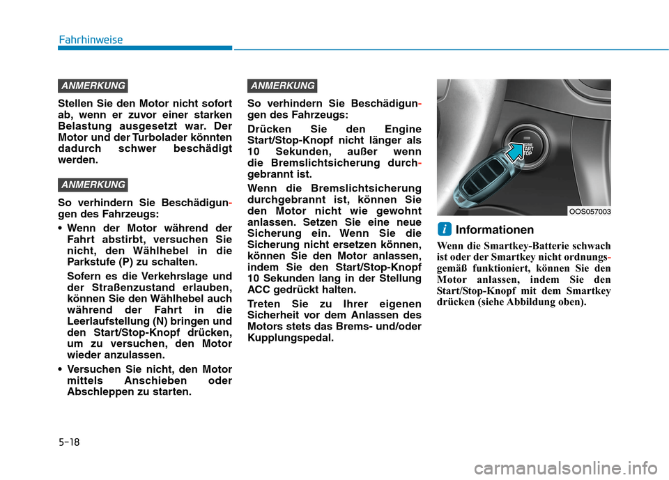 Hyundai Kona 2020 Betriebsanleitung (in German) 5-18
Fahrhinweise
Stellen Sie den Motor nicht sofort
ab, wenn er zuvor einer starken
Belastung ausgesetzt war. Der
Motor und der Turbolader könnten
dadurch schwer beschädigt
werden.
So verhindern Si Hyundai Kona 2020 Betriebsanleitung (in German) 5-18
Fahrhinweise
Stellen Sie den Motor nicht sofort
ab, wenn er zuvor einer starken
Belastung ausgesetzt war. Der
Motor und der Turbolader könnten
dadurch schwer beschädigt
werden.
So verhindern Si