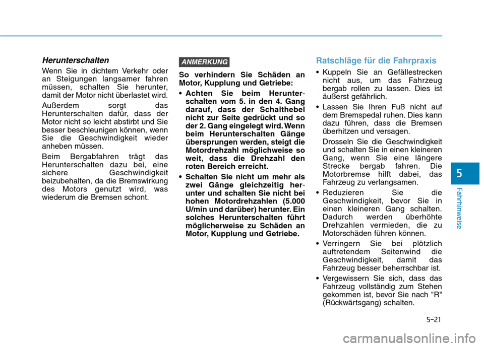 Hyundai Kona 2020  Betriebsanleitung (in German) 5-21
Fahrhinweise
5
Herunterschalten
Wenn Sie in dichtem Verkehr oder 
an Steigungen langsamer fahren
müssen, schalten Sie herunter,
damit der Motor nicht überlastet wird.
Außerdem sorgt das
Herunt