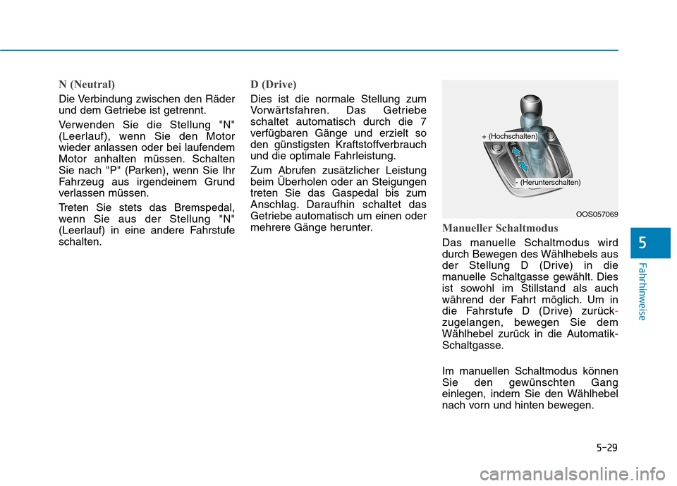 Hyundai Kona 2020  Betriebsanleitung (in German) 5-29
Fahrhinweise
5
N (Neutral) 
Die Verbindung zwischen den Räder
und dem Getriebe ist getrennt.
Verwenden Sie die Stellung "N"
(Leerlauf), wenn Sie den Motor
wieder anlassen oder bei laufendem
Moto
