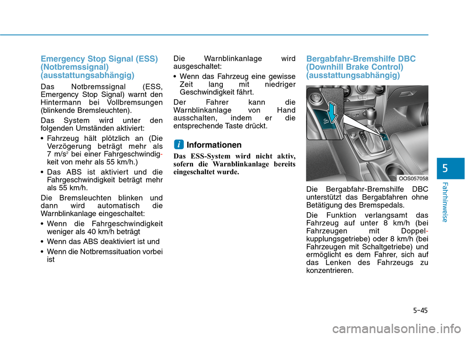 Hyundai Kona 2020  Betriebsanleitung (in German) 5-45
Fahrhinweise
5
Emergency Stop Signal (ESS)
(Notbremssignal)
(ausstattungsabhängig)
Das Notbremssignal (ESS,
Emergency Stop Signal) warnt den
Hintermann bei Vollbremsungen
(blinkende Bremsleuchte