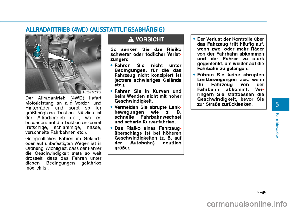 Hyundai Kona 2020  Betriebsanleitung (in German) 5-49
Fahrhinweise
5
Der Allradantrieb (4WD) liefert
Motorleistung an alle Vorder- und
Hinterräder und sorgt so für
größtmögliche Traktion. Nützlich ist
der Allradantrieb dort, wo es
besonders au