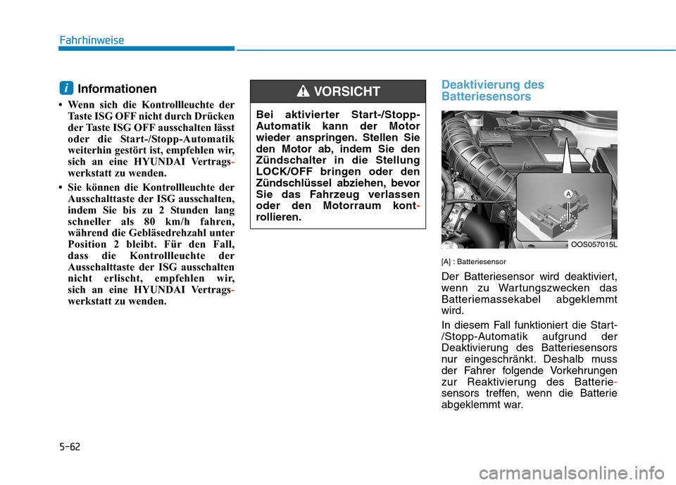 Hyundai Kona 2020  Betriebsanleitung (in German) 5-62
Fahrhinweise
Informationen 
• Wenn sich die Kontrollleuchte der
Taste ISG OFF nicht durch Drücken
der Taste ISG OFF ausschalten lässt
oder die Start-/Stopp-Automatik
weiterhin gestört ist, e