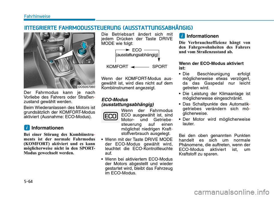 Hyundai Kona 2020  Betriebsanleitung (in German) 5-64
Fahrhinweise
Der Fahrmodus kann je nach
Vorliebe des Fahrers oder Straßen-
zustand gewählt werden.
Beim Wiederanlassen des Motors ist
grundsätzlich der KOMFORT-Modus
aktiviert (Ausnahme: ECO-M