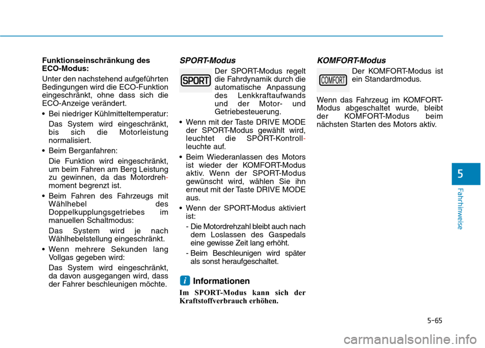 Hyundai Kona 2020  Betriebsanleitung (in German) 5-65
Fahrhinweise
5
Funktionseinschränkung des
ECO-Modus:
Unter den nachstehend aufgeführten
Bedingungen wird die ECO-Funktion
eingeschränkt, ohne dass sich die
ECO-Anzeige verändert.
 Bei niedrig
