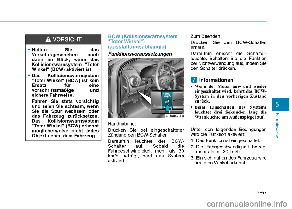 Hyundai Kona 2020  Betriebsanleitung (in German) 5-67
Fahrhinweise
5
BCW (Kollisionswarnsystem
"Toter Winkel")
(ausstattungsabhängig) 
Funktionsvoraussetzungen
Handhabung:
Drücken Sie bei eingeschalteter
Zündung den BCW-Schalter.
Daraufhin leucht
