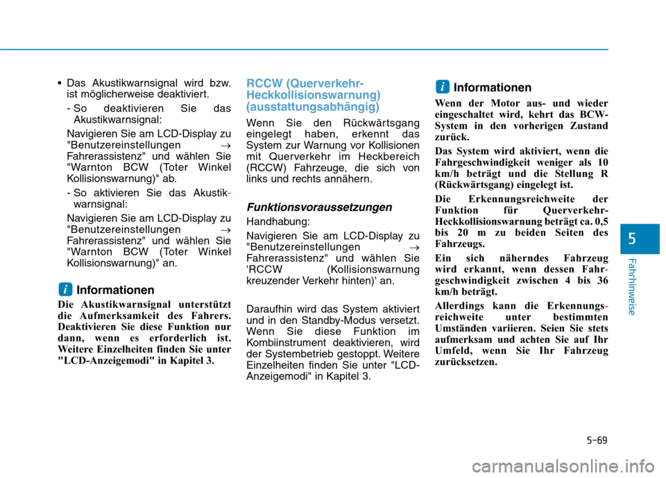 Hyundai Kona 2020  Betriebsanleitung (in German) 5-69
Fahrhinweise
5
 Das Akustikwarnsignal wird bzw.
ist möglicherweise deaktiviert.
- So deaktivieren Sie das
Akustikwarnsignal:
Navigieren Sie am LCD-Display zu
"Benutzereinstellungen →
Fahrerass