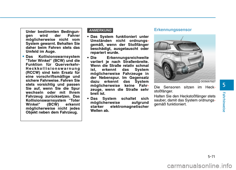 Hyundai Kona 2020 Betriebsanleitung (in German) 5-71
Fahrhinweise
5
Das System funktioniert unter
Umständen nicht ordnungs-
gemäß, wenn der Stoßfänger
beschädigt, ausgetauscht oder
repariert wurde.
Die Erkennungsreichweite
variiert je nach Hyundai Kona 2020 Betriebsanleitung (in German) 5-71
Fahrhinweise
5
Das System funktioniert unter
Umständen nicht ordnungs-
gemäß, wenn der Stoßfänger
beschädigt, ausgetauscht oder
repariert wurde.
Die Erkennungsreichweite
variiert je nach