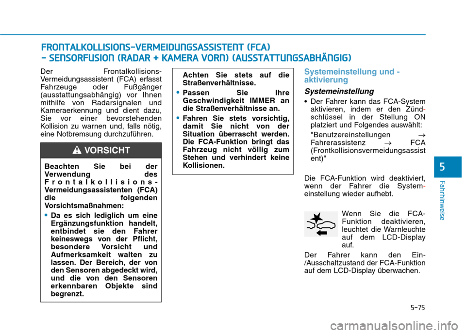 Hyundai Kona 2020 Betriebsanleitung (in German) 5-75
Fahrhinweise
5
Der Frontalkollisions-
Vermeidungsassistent (FCA) erfasst
Fahrzeuge oder Fußgänger
(ausstattungsabhängig) vor Ihnen
mithilfe von Radarsignalen und
Kameraerkennung und dient dazu Hyundai Kona 2020 Betriebsanleitung (in German) 5-75
Fahrhinweise
5
Der Frontalkollisions-
Vermeidungsassistent (FCA) erfasst
Fahrzeuge oder Fußgänger
(ausstattungsabhängig) vor Ihnen
mithilfe von Radarsignalen und
Kameraerkennung und dient dazu