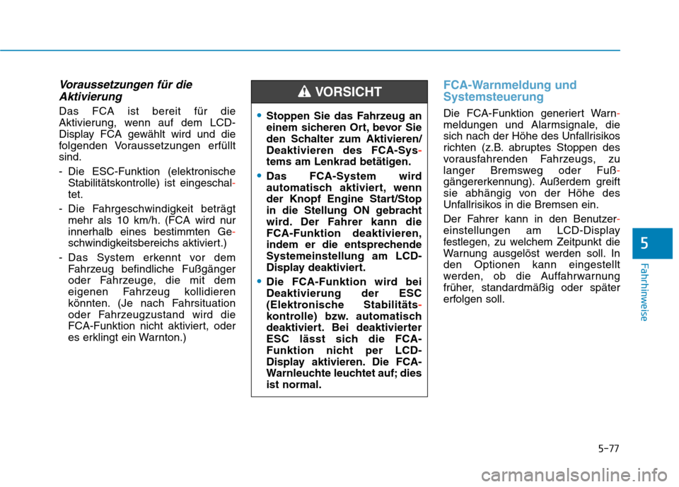 Hyundai Kona 2020 Betriebsanleitung (in German) 5-77
Fahrhinweise
5
Voraussetzungen für die
Aktivierung
Das FCA ist bereit für die
Aktivierung, wenn auf dem LCD-
Display FCA gewählt wird und die
folgenden Voraussetzungen erfüllt
sind.
- Die ESC Hyundai Kona 2020 Betriebsanleitung (in German) 5-77
Fahrhinweise
5
Voraussetzungen für die
Aktivierung
Das FCA ist bereit für die
Aktivierung, wenn auf dem LCD-
Display FCA gewählt wird und die
folgenden Voraussetzungen erfüllt
sind.
- Die ESC