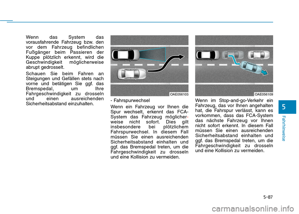 Hyundai Kona 2020  Betriebsanleitung (in German) 5-87
Fahrhinweise
5
Wenn das System das
vorausfahrende Fahrzeug bzw. den
vor dem Fahrzeug befindlichen
Fußgänger beim Passieren der
Kuppe plötzlich erkennt, wird die
Geschwindigkeit möglicherweise