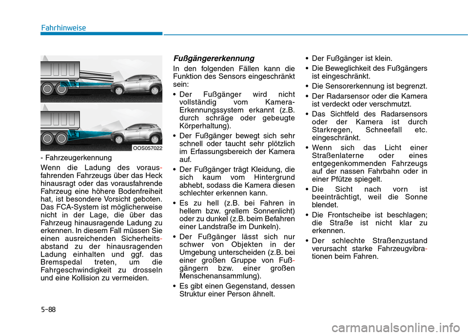 Hyundai Kona 2020  Betriebsanleitung (in German) 5-88
Fahrhinweise
- Fahrzeugerkennung 
Wenn die Ladung des voraus-
fahrenden Fahrzeugs über das Heck
hinausragt oder das vorausfahrende
Fahrzeug eine höhere Bodenfreiheit
hat, ist besondere Vorsicht