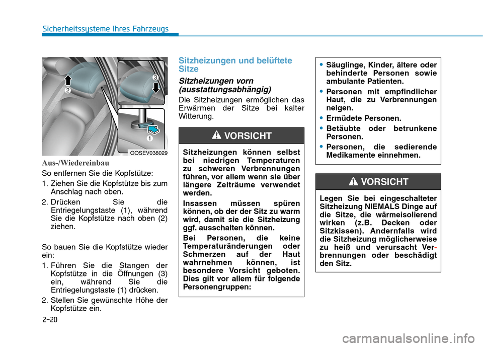 Hyundai Kona 2020  Betriebsanleitung (in German) 2-20
Sicherheitssysteme Ihres Fahrzeugs
Aus-/Wiedereinbau
So entfernen Sie die Kopfstütze:
1. Ziehen Sie die Kopfstütze bis zum
Anschlag nach oben.
2. Drücken Sie die
Entriegelungstaste (1), währe Hyundai Kona 2020  Betriebsanleitung (in German) 2-20
Sicherheitssysteme Ihres Fahrzeugs
Aus-/Wiedereinbau
So entfernen Sie die Kopfstütze:
1. Ziehen Sie die Kopfstütze bis zum
Anschlag nach oben.
2. Drücken Sie die
Entriegelungstaste (1), währe
