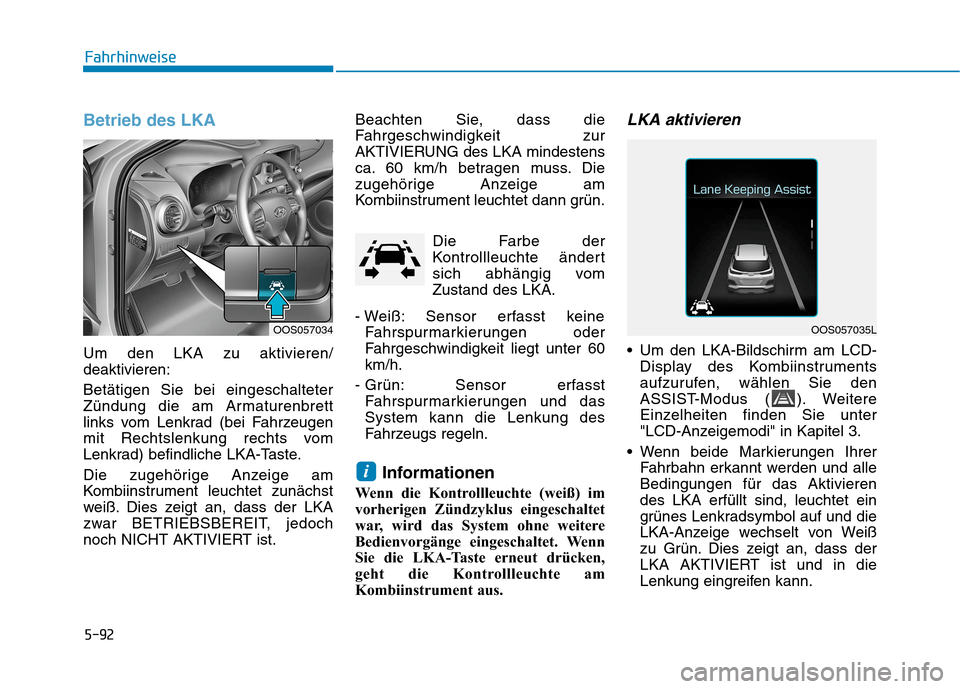 Hyundai Kona 2020 Betriebsanleitung (in German) 5-92
Fahrhinweise
Betrieb des LKA
Um den LKA zu aktivieren/
deaktivieren:
Betätigen Sie bei eingeschalteter
Zündung die am Armaturenbrett
links vom Lenkrad (bei Fahrzeugen
mit Rechtslenkung rechts v Hyundai Kona 2020 Betriebsanleitung (in German) 5-92
Fahrhinweise
Betrieb des LKA
Um den LKA zu aktivieren/
deaktivieren:
Betätigen Sie bei eingeschalteter
Zündung die am Armaturenbrett
links vom Lenkrad (bei Fahrzeugen
mit Rechtslenkung rechts v