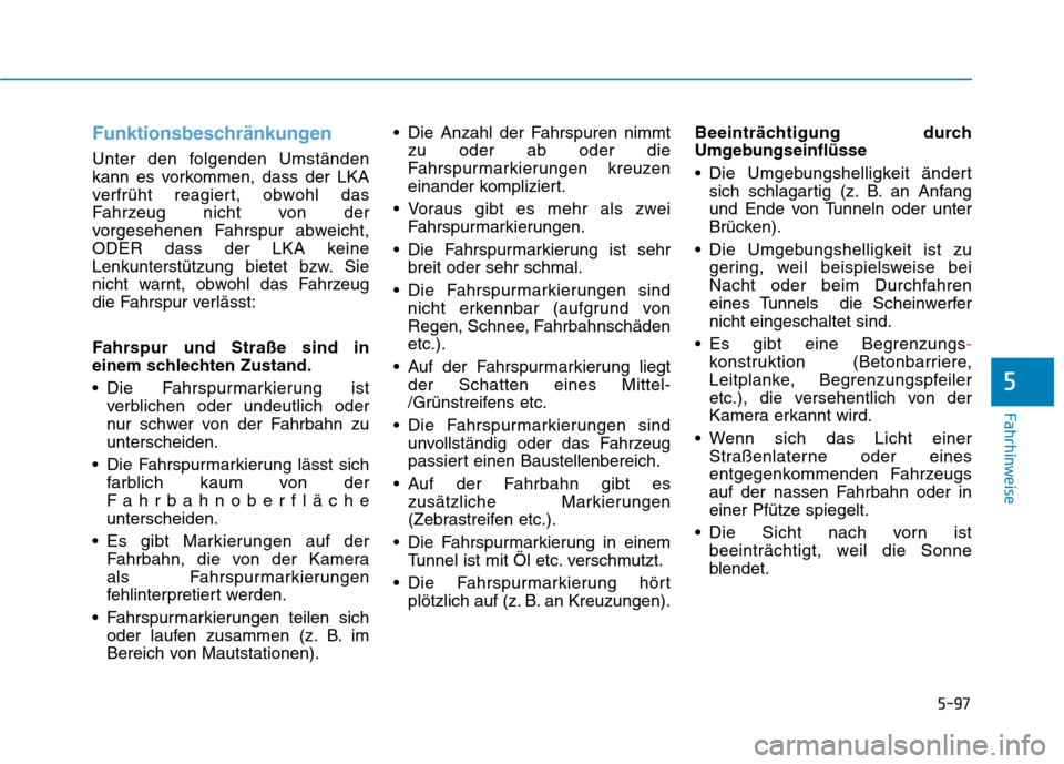 Hyundai Kona 2020 Betriebsanleitung (in German) 5-97
Fahrhinweise
5
Funktionsbeschränkungen
Unter den folgenden Umständen
kann es vorkommen, dass der LKA
verfrüht reagiert, obwohl das
Fahrzeug nicht von der
vorgesehenen Fahrspur abweicht,
ODER d Hyundai Kona 2020 Betriebsanleitung (in German) 5-97
Fahrhinweise
5
Funktionsbeschränkungen
Unter den folgenden Umständen
kann es vorkommen, dass der LKA
verfrüht reagiert, obwohl das
Fahrzeug nicht von der
vorgesehenen Fahrspur abweicht,
ODER d