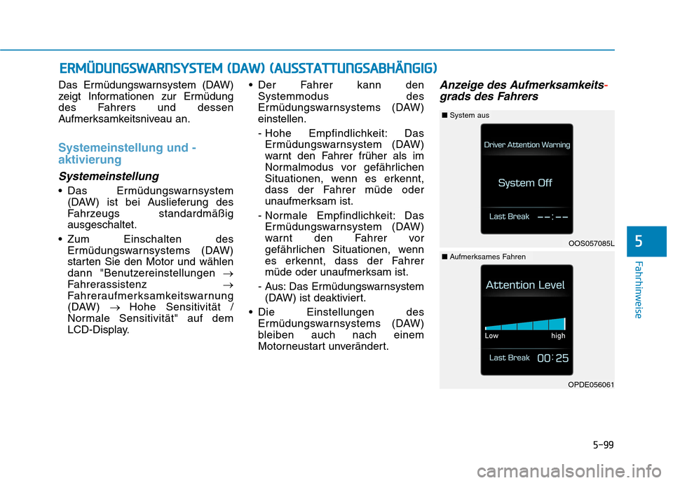 Hyundai Kona 2020 Betriebsanleitung (in German) 5-99
Fahrhinweise
5
Das Ermüdungswarnsystem (DAW)
zeigt Informationen zur Ermüdung
des Fahrers und dessen
Aufmerksamkeitsniveau an.
Systemeinstellung und -
aktivierung
Systemeinstellung
Das Ermüdu Hyundai Kona 2020 Betriebsanleitung (in German) 5-99
Fahrhinweise
5
Das Ermüdungswarnsystem (DAW)
zeigt Informationen zur Ermüdung
des Fahrers und dessen
Aufmerksamkeitsniveau an.
Systemeinstellung und -
aktivierung
Systemeinstellung
Das Ermüdu